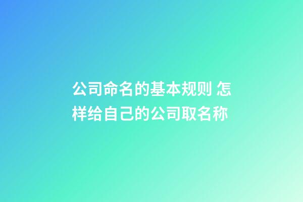 公司命名的基本规则 怎样给自己的公司取名称-第1张-公司起名-玄机派